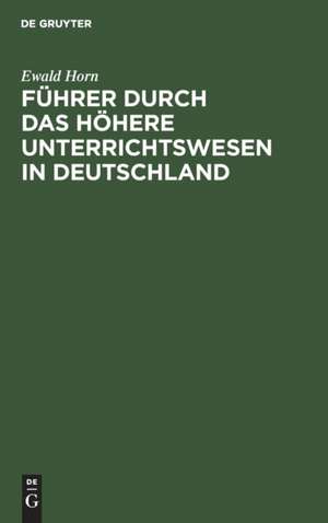 Führer durch das Höhere Unterrichtswesen in Deutschland de Ewald Horn