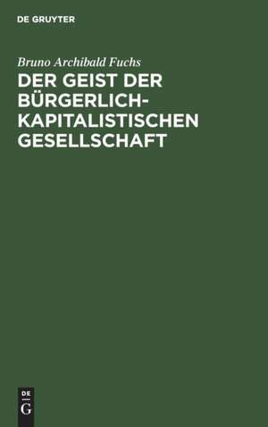 Der Geist der bürgerlich-kapitalistischen Gesellschaft de Bruno Archibald Fuchs