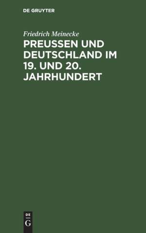 Preußen und Deutschland im 19. und 20. Jahrhundert de Friedrich Meinecke