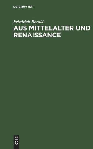 Aus Mittelalter und Renaissance de Friedrich Bezold