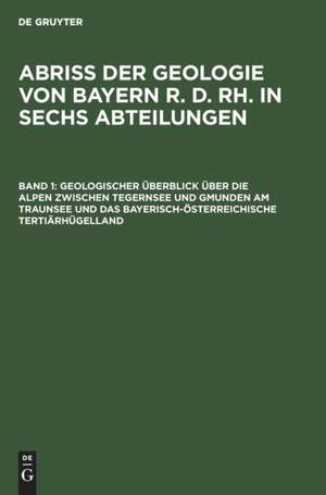 Geologischer Überblick über die Alpen zwischen Tegernsee und Gmunden am Traunsee und das bayerisch-österreichische Tertiärhügelland de Joseph Knauer