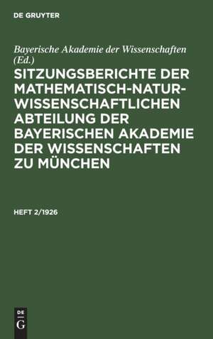 Sitzungsberichte der Mathematisch-Naturwissenschaftlichen Abteilung der Bayerischen Akademie der Wissenschaften zu München. Heft 2/1926 de Bayerische Akademie Der Wissenschaften