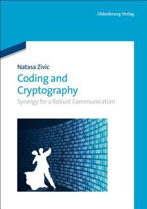 Coding and Cryptography: Synergy for a Robust Communication de Natasa Zivic