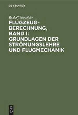 Flugzeugberechnung, Band I: Grundlagen der Strömungslehre und Flugmechanik de Rudolf Jaeschke