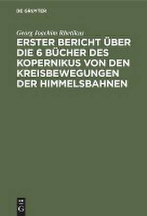 Erster Bericht über die 6 Bücher des Kopernikus von den Kreisbewegungen der Himmelsbahnen de Georg Joachim Rhetikus