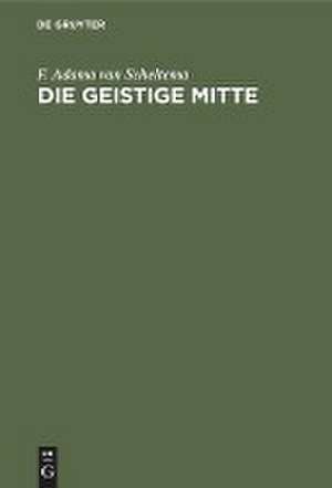 Die geistige Mitte – Umrisse einer abendländischen Kulturmorphologie de F. Adama Van Schel