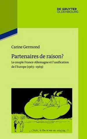 Partenaires de raison?: Le couple France-Allemagne et l'unification de l'Europe (1963-1969) de Carine Germond