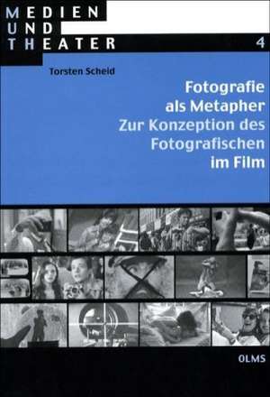 Fotografie als Metapher. Zur Konzeption des Fotografischen im Film de Torsten Scheid