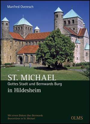 St. Michael. Gottes Stadt und Bernwards Burg in Hildesheim de Manfred Overesch