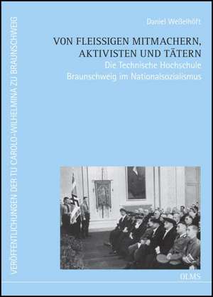 Von fleißigen Mitmachern, Aktivisten und Tätern. Die Technische Hochschule Braunschweig im Nationalsozialismus. de Daniel Weßelhöft