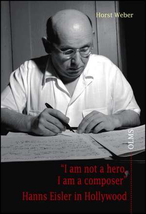 "I am not a hero, I am a composer" - Hanns Eisler in Hollywood de Horst Weber