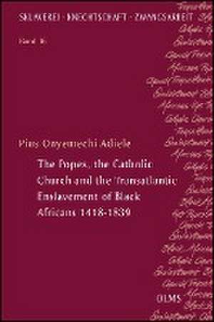 The Popes, the Catholic Church and the Transatlantic Enslavement of Black Africans 1418-1839 de Pius Onyemechi Adiele