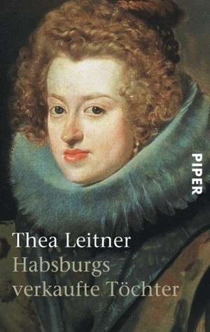 Habsburgs verkaufte Töchter de Thea Leitner