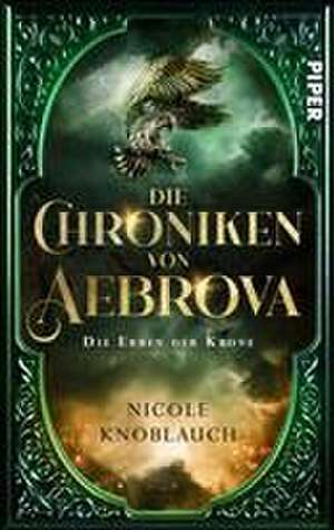 Die Chroniken von Aebrova - Die Erben der Krone de Nicole Knoblauch