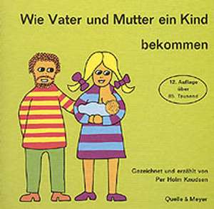 Wie Vater und Mutter ein Kind bekommen de Per Holm Knudsen