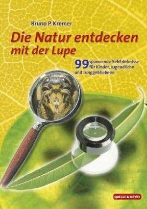 Natur entdecken mit der Lupe de Bruno P. Kremer