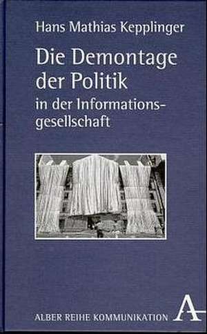 Die Demontage der Politik in der Informationsgesellschaft de Hans Mathias Kepplinger