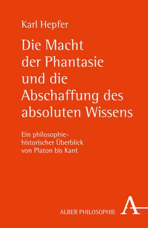 Die Macht der Phantasie und die Abschaffung des absoluten Wissens de Karl Hepfer