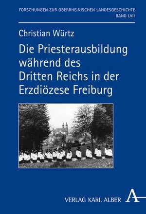 Die Priesterausbildung während des Dritten Reichs in der Erzdiözese Freiburg de Christian Würtz