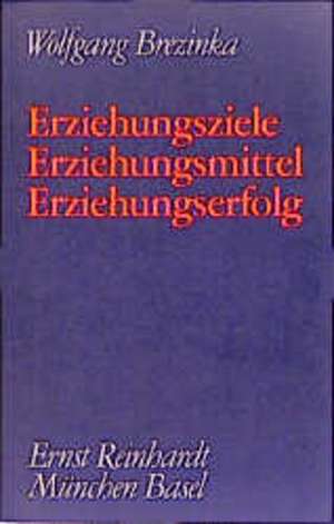 Gesammelte Schriften V. Erziehungsziele, Erziehungsmittel, Erziehungserfolg de Wolfgang Brezinka