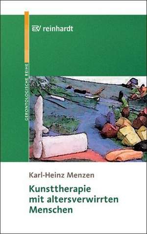 Kunsttherapie mit altersverwirrten Menschen de Karl-Heinz Menzen