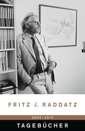 Tagebücher 2002 - 2012 de Fritz J. Raddatz