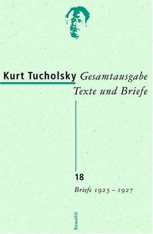 Gesamtausgabe 18. Briefe 1925-1927 de Kurt Tucholsky