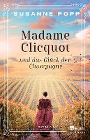 Madame Clicquot und das Glück der Champagne de Susanne Popp