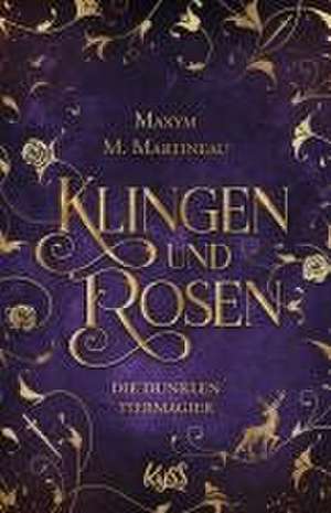 Die dunklen Tiermagier - Klingen und Rosen de Maxym M. Martineau