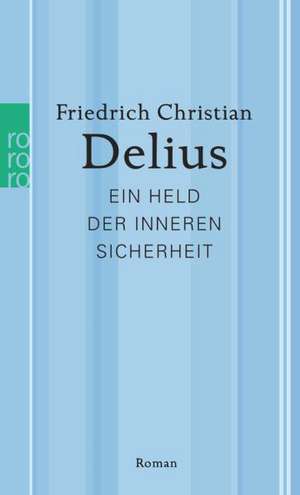 Ein Held der inneren Sicherheit de Friedrich Christian Delius