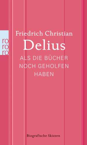 Als die Bücher noch geholfen haben de Friedrich Christian Delius