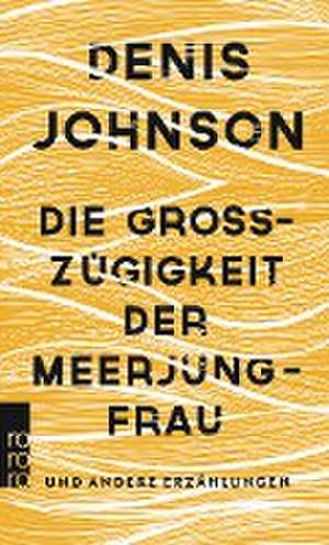 Die Großzügigkeit der Meerjungfrau de Denis Johnson