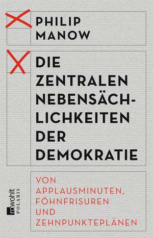 Die zentralen Nebensächlichkeiten der Demokratie de Philip Manow