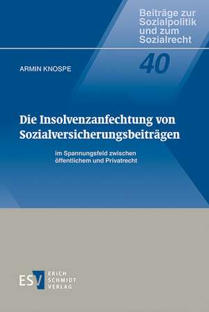 Die Insolvenzanfechtung von Sozialversicherungsbeiträgen im Spannungsfeld zwischen öffentlichem und Privatrecht de Armin Knospe