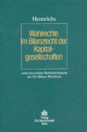 Wahlrechte im Bilanzrecht der Kapitalgesellschaften de Joachim Hennrichs