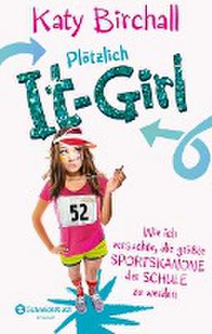 Plötzlich It-Girl - Wie ich versuchte, die größte Sportskanone der Schule zu werden de Katy Birchall