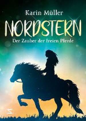 Nordstern - Der Zauber der freien Pferde de Karin Müller