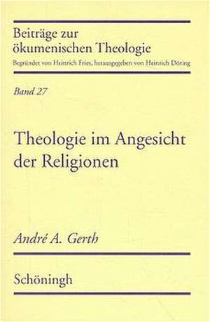 Theologie im Angesicht der Religionen de Andre Albert Gerth