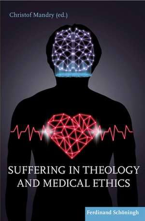 Suffering in Theology and Medical Ethics de Christof Mandry