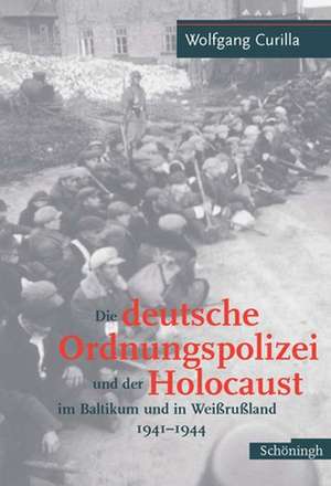 Die deutsche Ordnungspolizei und der Holocaust im Baltikum und in Weißrußland 1941 - 1944 de Wolfgang Curilla