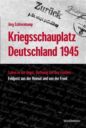 Kriegsschauplatz Deutschland 1945 de Jörg Echternkamp