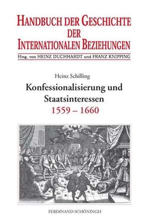 Handbuch der Geschichte der Internationalen Beziehungen 2. Konfessionalisierung und Staatsinteressen (1559-1660) de Heinz Schilling