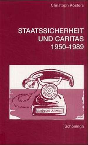 Staatssicherheit und Caritas 1950 - 1989 de Christoph Kösters