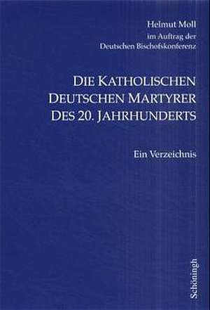 Die katholischen deutschen Martyrer des 20. Jahrhunderts de Helmut Moll