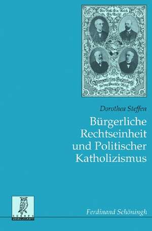 Bürgerliche Rechtseinheit und Politischer Katholizismus de Dorothea Steffen