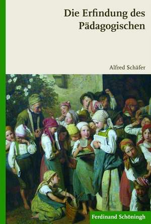 Die Erfindung des Pädagogischen de Alfred Schäfer