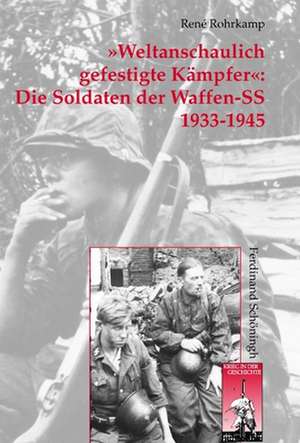 »Weltanschaulich gefestigte Kämpfer«: Die Soldaten der Waffen-SS 1933-1945 de René Rohrkamp