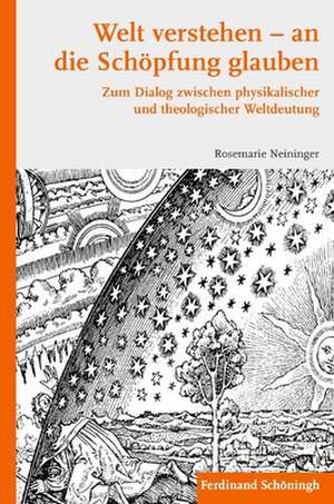 Welt verstehen - an die Schöpfung glauben de Rosemarie Neininger