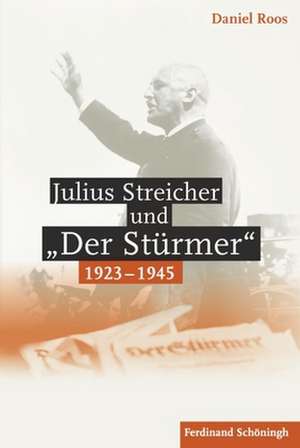 Julius Streicher und "Der Stürmer" 1923 - 1945 de Daniel Roos