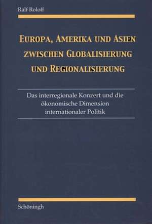 Europa, Amerika und Asien zwischen Globalisierung und Regionalisierung de Ralf Roloff